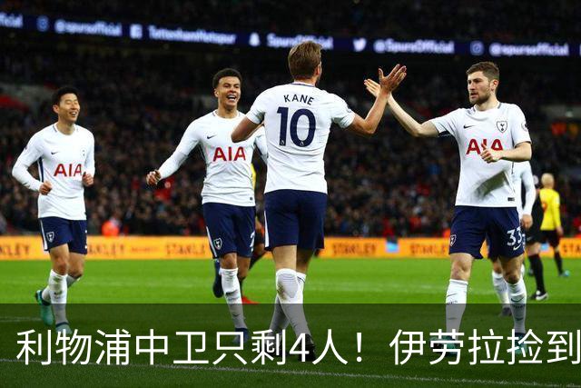 利物浦中卫只剩4人！伊劳拉捡到宝，但防线赌局玩太大