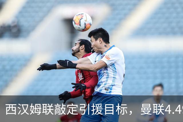 西汉姆联敲定引援目标，曼联4.49亿元求购萨默维尔迎来转机